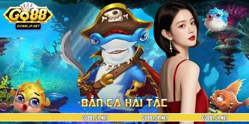 Bắn Cá Hải Tặc - Trải Nghiệm Săn Thưởng Đại Dương Tại GO88