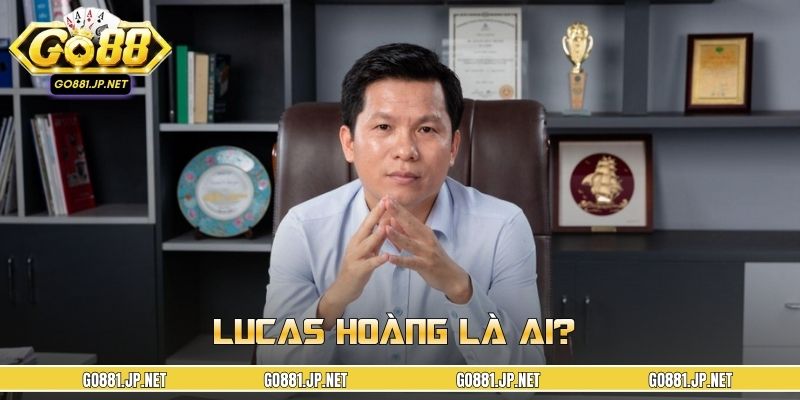Lucas Hoàng là ai? Góc nhìn về nhà lãnh đạo trẻ