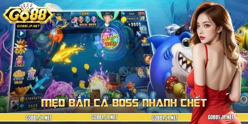 Mẹo Bắn Cá Boss Nhanh Chết, Săn Jackpot Khủng Tại GO88